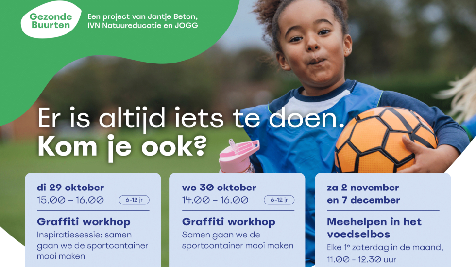 De poster van Gezonde Buurten met een meisje die een bal vasthoudt. Op de poster staat de tekst 'Er is altijd iets te doen, kom je ook?' en het logo van Gezonde Buurten. Ook staan er drie verschillende activiteiten op zoals twee keer een graffitiworkshop en meehelpen in het voedselbos