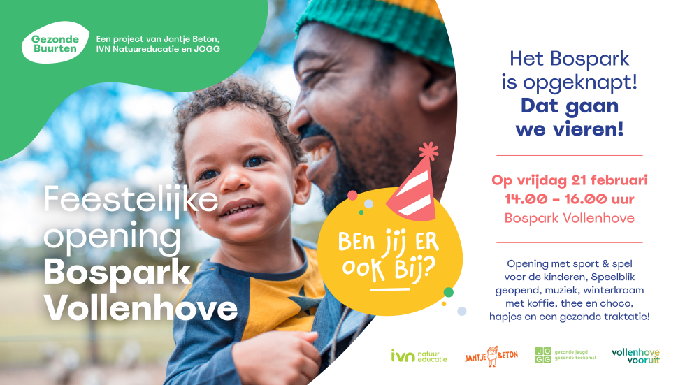 Aankondigingsposter voor de feestelijke opening van Bospark Vollenhove. Op de afbeelding staat een volwassene met een jong kind in een parkachtige omgeving. Over de foto staat de tekst “Feestelijke opening Bospark Vollenhove”. Rechts staat informatie over het evenement: vrijdag 21 februari van 14.00 tot 16.00 uur, met sport en spel voor kinderen, muziek, winterkraam, koffie, thee, chocolademelk, hapjes en een gezonde traktatie. In een gele cirkel staat de tekst: “Ben jij er ook bij?” Bovenin staat “Gezonde Buurten – een project van Jantje Beton, IVN Natuureducatie en JOGG.” Onderaan staan logo’s van de betrokken organisaties.